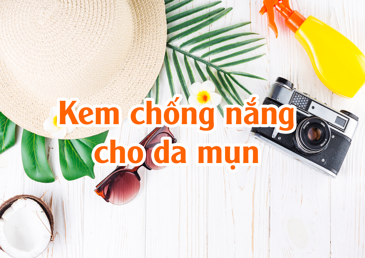 [REVIEW] TOP 10 Kem Chống Nắng Cho Da Mụn